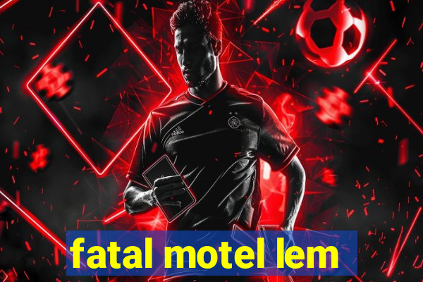 fatal motel lem